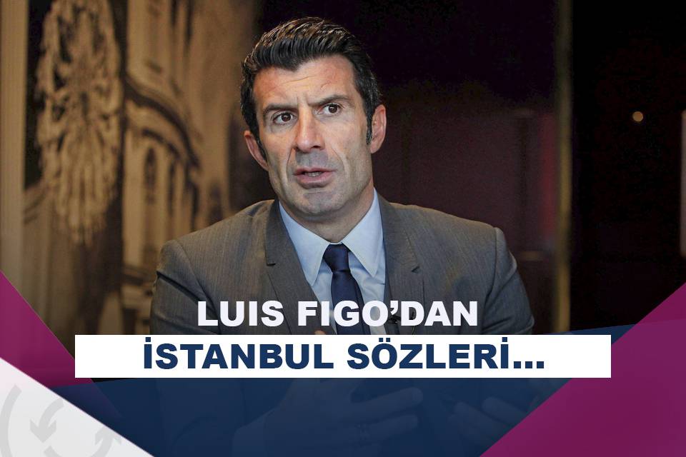 Luis Figo İstanbul da harika bir atmosfer olacak Asist Analiz