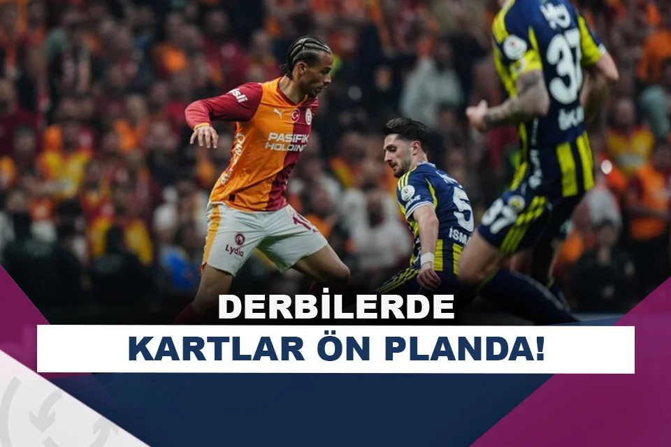 Galatasaray – Fenerbahçe derbilerinde kartlar havada uçuşuyor!