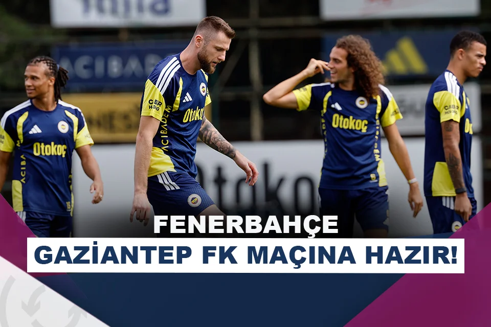 Fenerbahçe, Gaziantep FK maçı hazırlıklarını tamamladı!