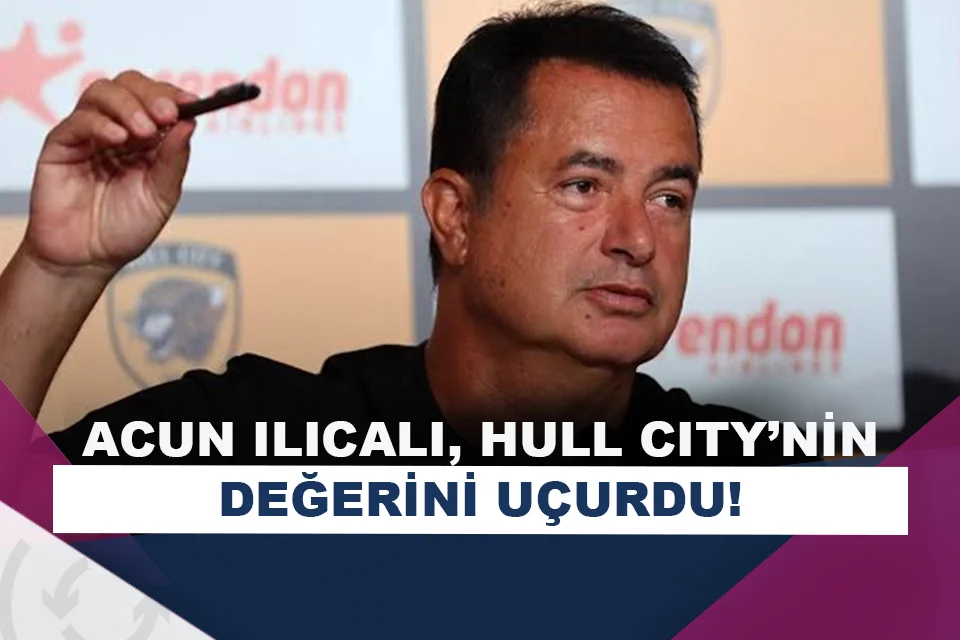 Acun Ilıcalı, Hull City’nin Değerini Uçurdu! 60 Milyon Euro’dan 260 Milyon Euro’ya