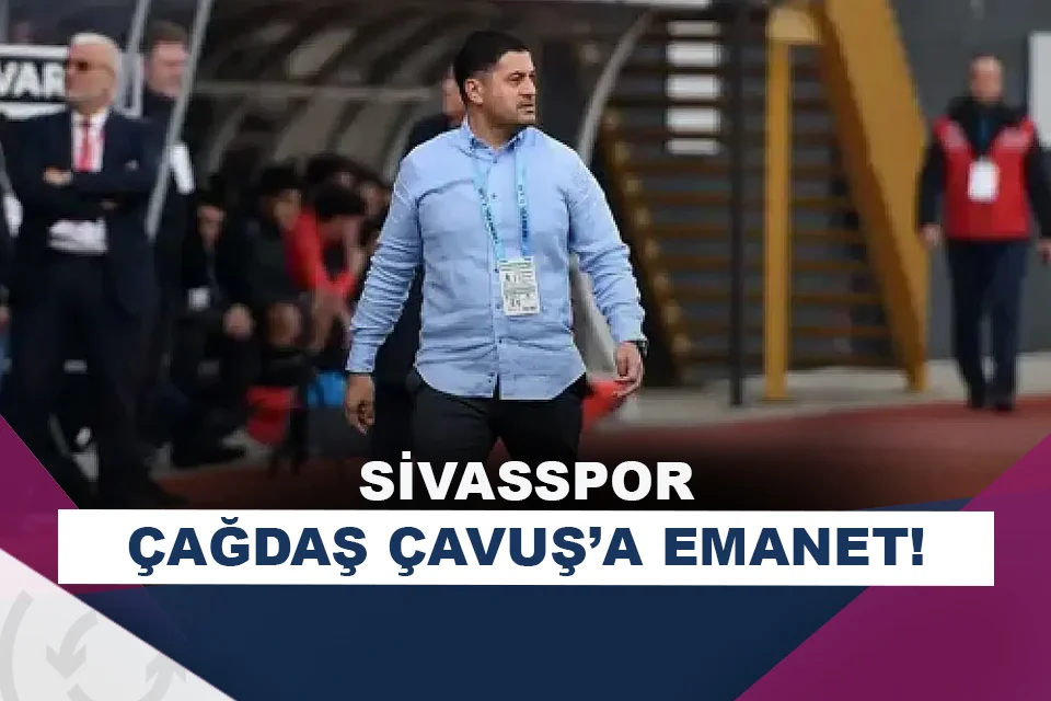 Sivasspor’da Çağdaş Çavuş dönemi!
