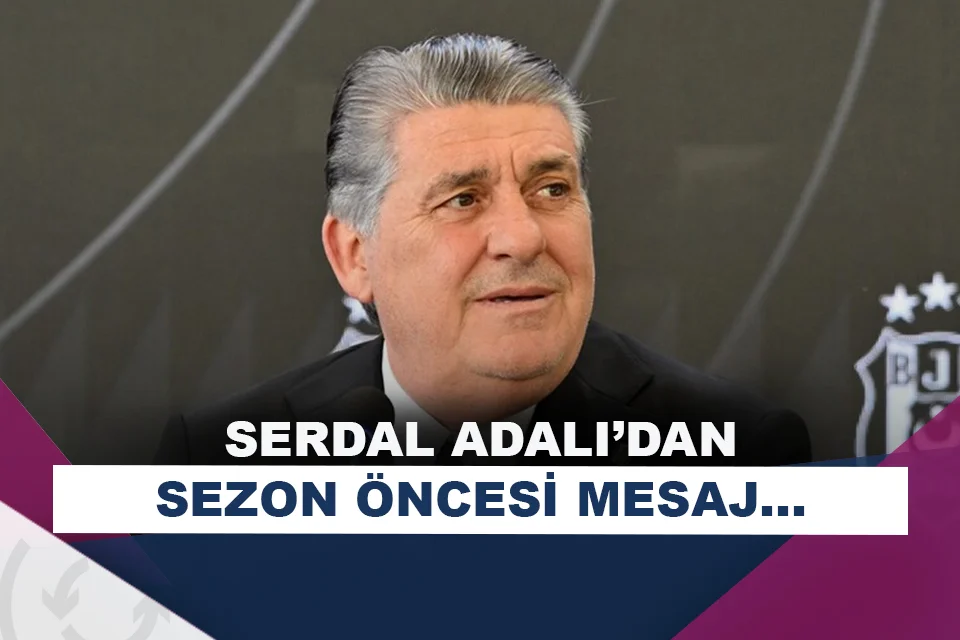 Serdal Adalı'dan yeni sezon öncesi mesajı!