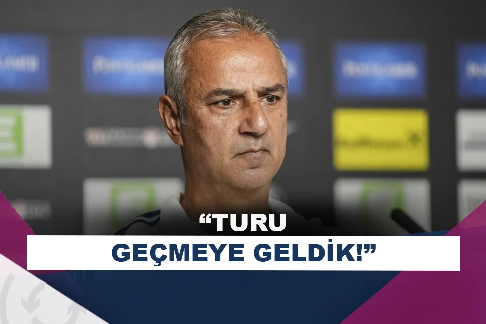 İsmail Kartal: Kendi oyunumuzu oynamak ve turu geçmek istiyoruz!