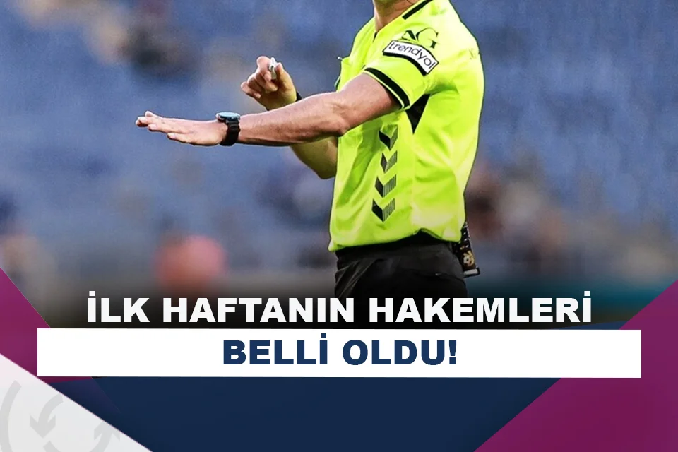 Süper Lig’de ilk hafta maçlarının hakemleri açıklandı!