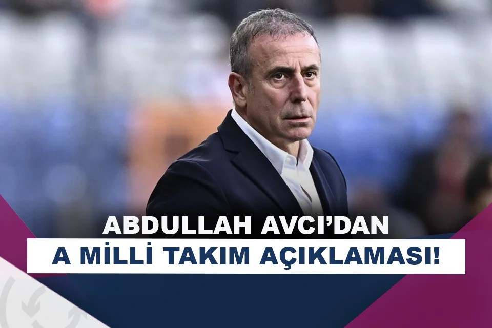 Abdullah Avcı’dan A Milli Takım açıklaması!
